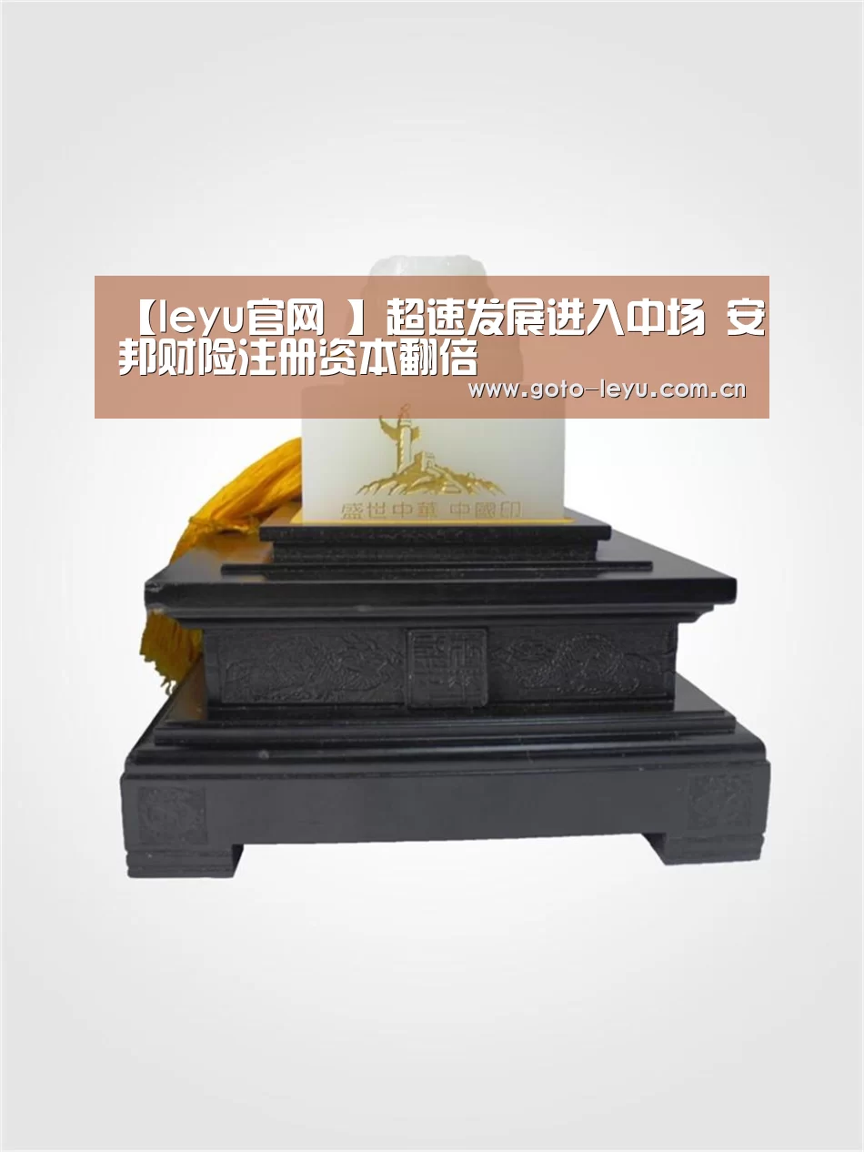 【leyu官网 】超速发展进入中场 安邦财险注册资本翻倍(图2) leyu官网
