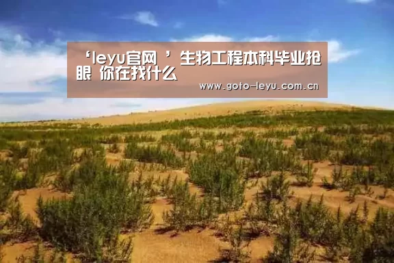 ‘leyu官网 ’生物工程本科毕业抢眼 你在找什么(图4) 登录入口