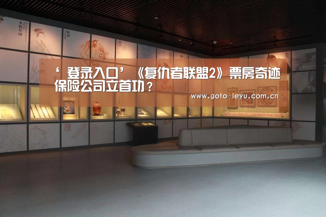 ‘ 登录入口’《复仇者联盟2》票房奇迹 保险公司立首功?(图2) 登录入口